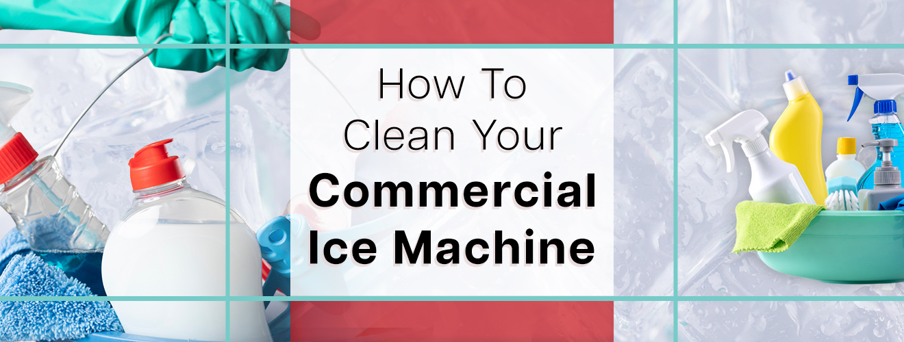 How To Clean Your Commercial Ice Machine Burkett Restaurant Equipment